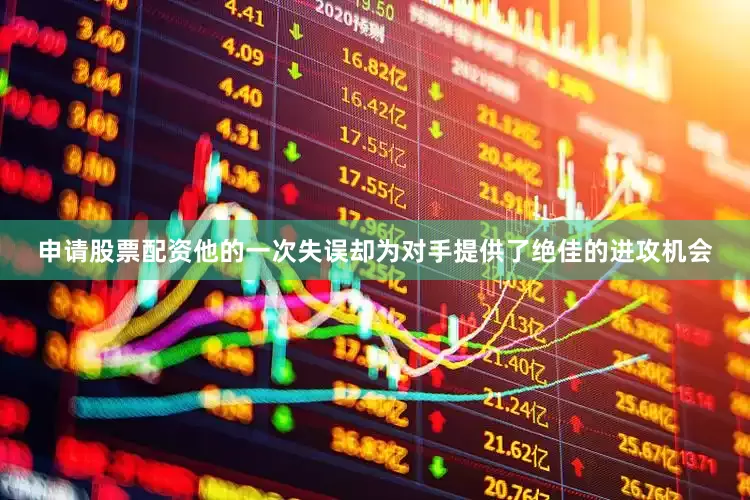 申请股票配资他的一次失误却为对手提供了绝佳的进攻机会