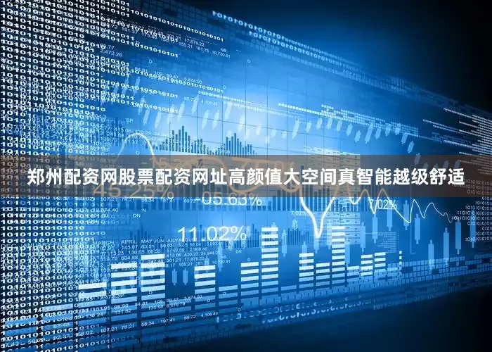 郑州配资网股票配资网址高颜值大空间真智能越级舒适